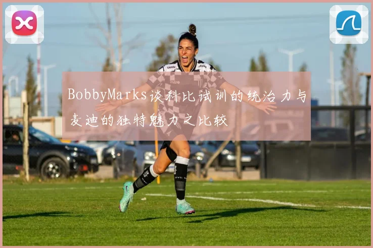 BobbyMarks谈科比试训的统治力与麦迪的独特魅力之比较