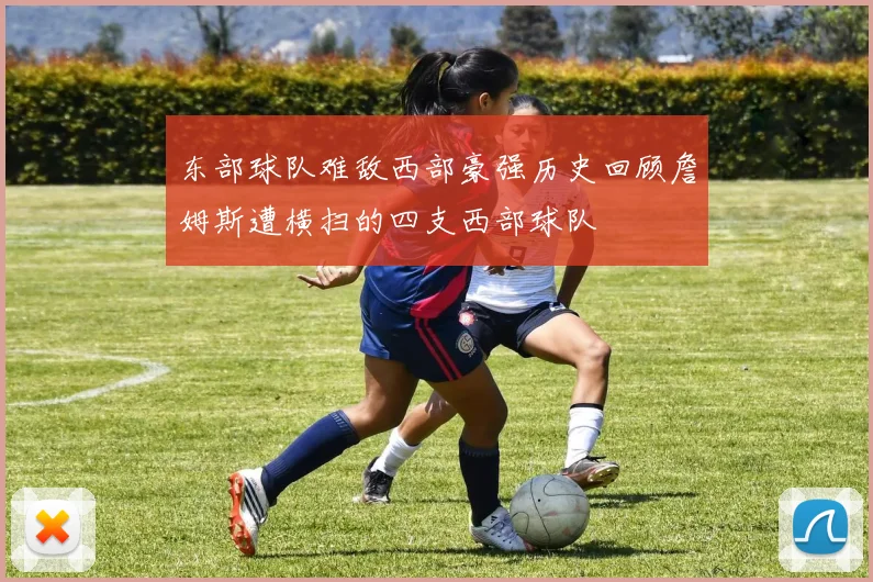 东部球队难敌西部豪强历史回顾詹姆斯遭横扫的四支西部球队