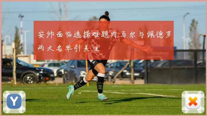 安帅面临选择难题内马尔与佩德罗两大名单引关注